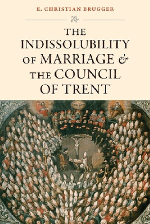 The Indissolubility of Marriage and the Council of Trent by E. Christian Brugger