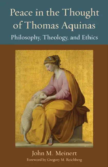 Peace in the Thought of Thomas Aquinas: Philosophy, Theology, and Ethics by John M. Meinert, Gregory M. Reichberg