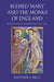 Blessed Mary and the Monks of England: Benedictines and Cistercians, 1000-1215 by Matthew J. Mills
