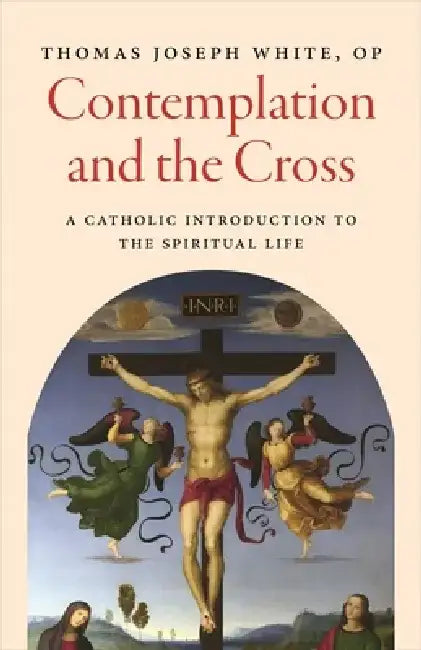 Contemplation and the Cross: A Catholic Introduction to the Spiritual Life by White Op Thomas Joseph