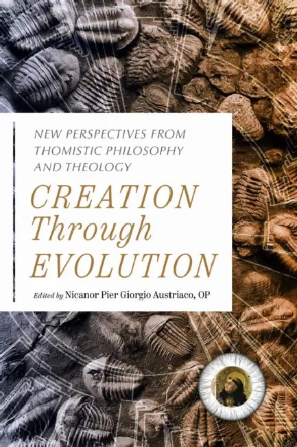 Creation Through Evolution: New Perspectives from Thomistic Philosophy and Theology by Austriaco Op Nicanor Pier Giorgio