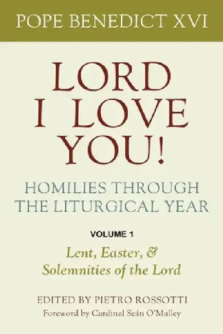 Lord, I Love You! Homilies Through the Liturgical Year: Volume 1: Lent, Easter, and Solemnities of the Year by Pope Benedict XVI