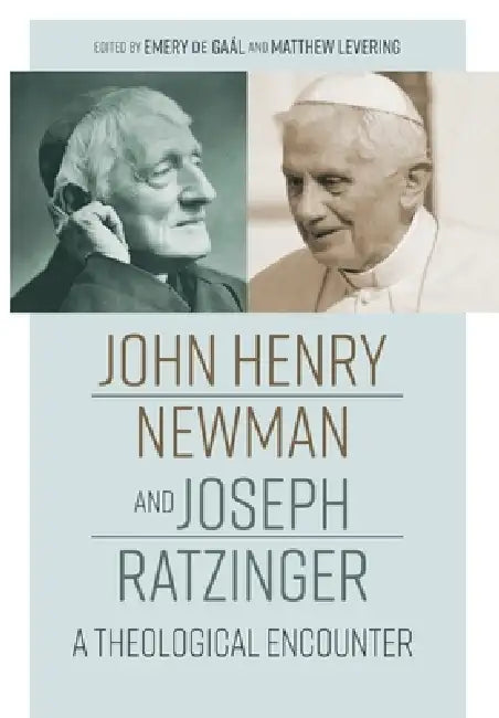 John Henry Newman and Joseph Ratzinger: A Theological Encounter by Emery de Gaál, Matthew Levering