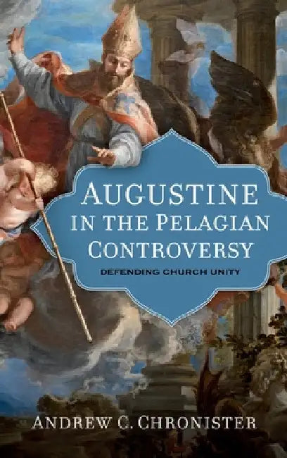 Augustine in the Pelagian Controversy by Andrew C. Chronister