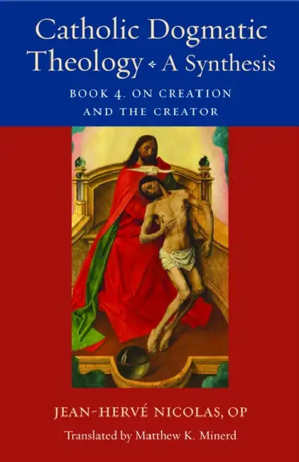 Catholic Dogmatic Theology: A Synthesis: Book 4: On Creation and the Creator by Jean-Herve Nicolas, Matthew K. Minerd