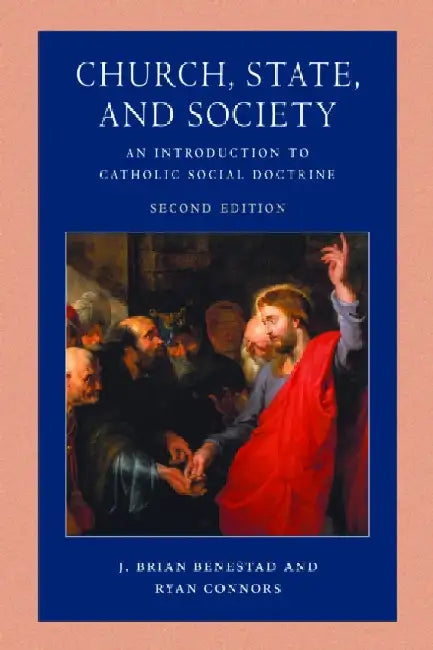 Church, State, and Society: An Introduction to Catholic Social Doctrine, Second Edition by J. Brian Benestad