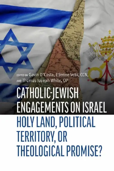 Jewish-Catholic Engagements on Israel: Holy Land, Political Territory, or Theological Promise? by Gain D'Costa