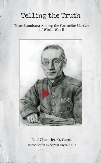 Telling the Truth: Titus Brandsma Among the Carmelite Martyrs of World War II by Paul Chandler, Steven Payne