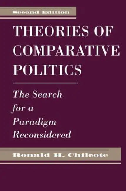 Theories Of Comparative Politics: The Search For A Paradigm Reconsidered by Chilcote Ronald H