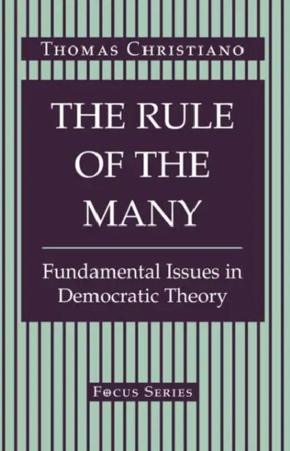 The Rule Of The Many: Fundamental Issues In Democratic Theory by Thomas Christiano