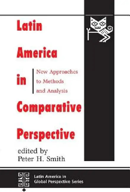 Latin America In Comparative Perspective: New Approaches To Methods And Analysis by Peter H. Smith