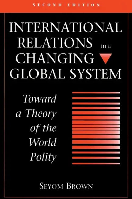 International Relations in a Changing Global System: Toward a Theory of the World Polity, Second Edition by Seyom Brown