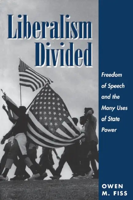 Liberalism Divided: Freedom Of Speech And The Many Uses Of State Power by Fiss Owen