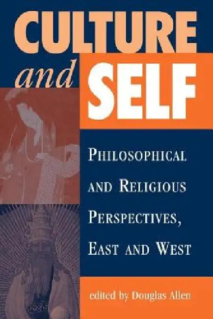 Culture And Self: Philosophical And Religious Perspectives, East And West by Douglas B. Allen