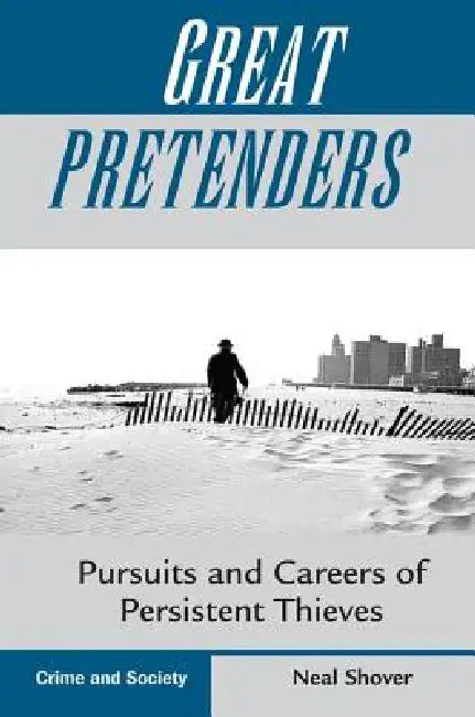 Great Pretenders: Pursuits And Careers Of Persistent Thieves by Neal Shover