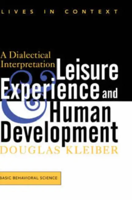 Leisure Experience and Human Development: A Dialectical Interpretation by Douglas Kleiber