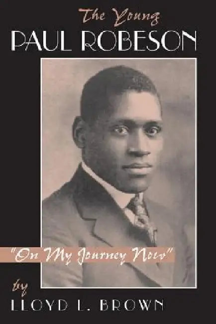 The Young Paul Robeson: On My Journey Now by Lloyd L. Brown