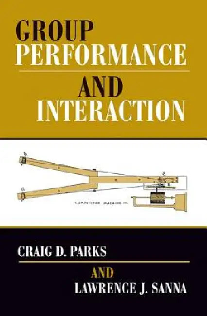 Group Performance and Interaction by Craig D. Parks