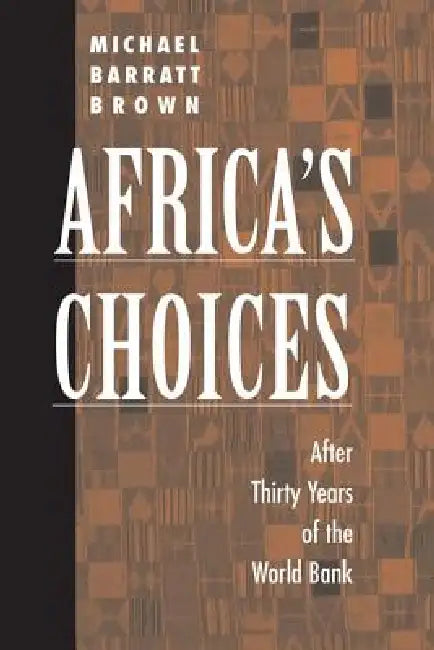 Africa's Choices: After Thirty Years Of The World Bank by Michael Barratt Brown