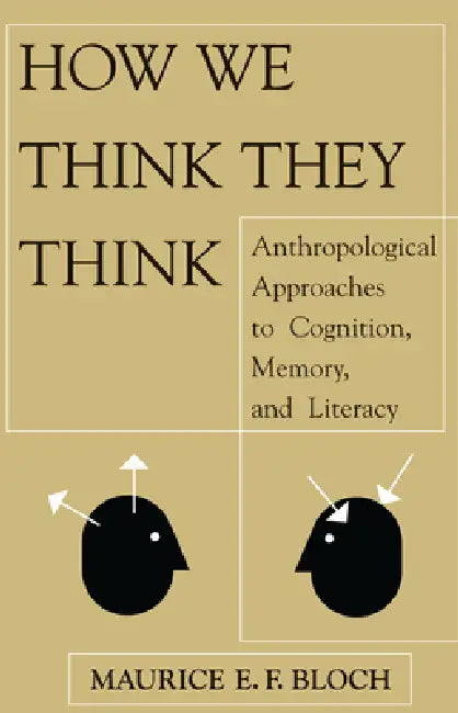 How We Think They Think: Anthropological Approaches To Cognition, Memory, And Literacy by Maurice E. F. Bloch