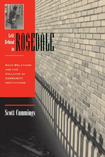 Left Behind in Rosedale: Race Relations and the Collapse of Community Institutions by Scott Cummings