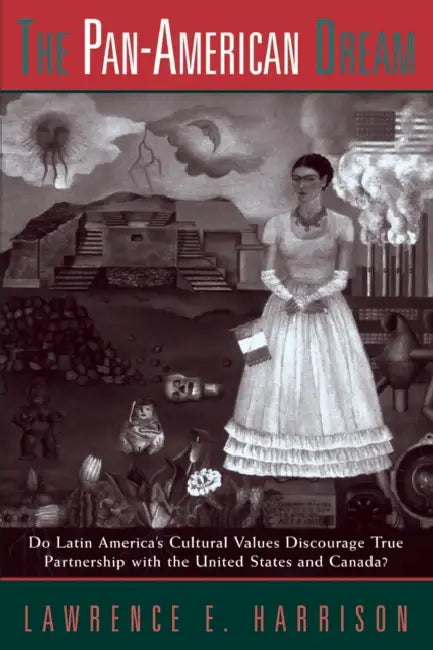 The Pan-American Dream: Do Latin America's Cultural Values Discourage True Partnership with the United States and Canada? by Lawrence E. Harrison