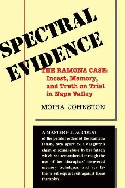 Spectral Evidence: The Ramona Case: Incest, Memory, and Truth on Trial in Napa Valley by Moira Johnston
