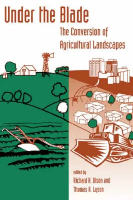 Under the Blade: The Conversion of Agricultural Landscapes by Richard K. Olson, Thomas A. Lyson