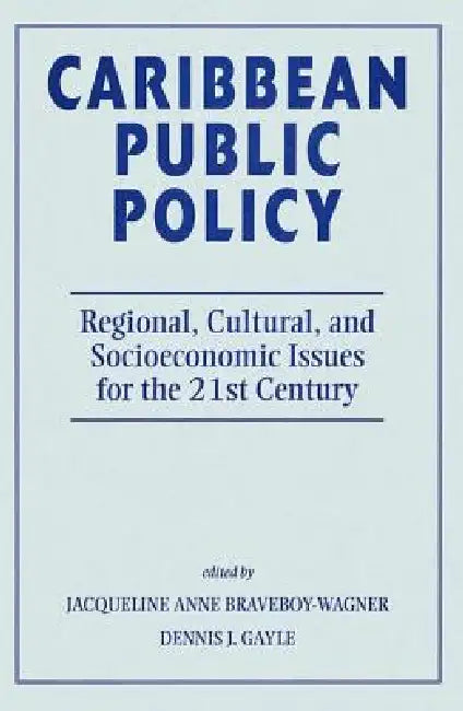 Caribbean Public Policy: Regional, Cultural, and Socioeconomic Issues for the 21st Century by Jacqueline Anne Braveboy-Wagner