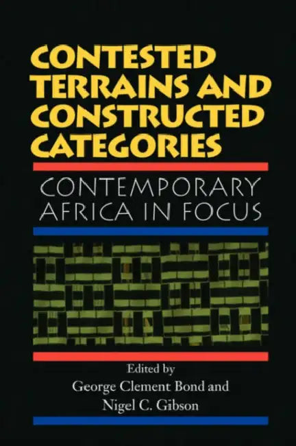 Contested Terrains and Constructed Categories: Contemporary Africa in Focus by George Clement Bond