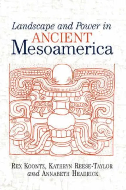 Landscape and Power in Ancient Mesoamerica by Rex Koontz
