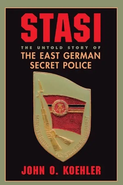 Stasi: The Untold Story of the East German Secret Police by John O. Koehler
