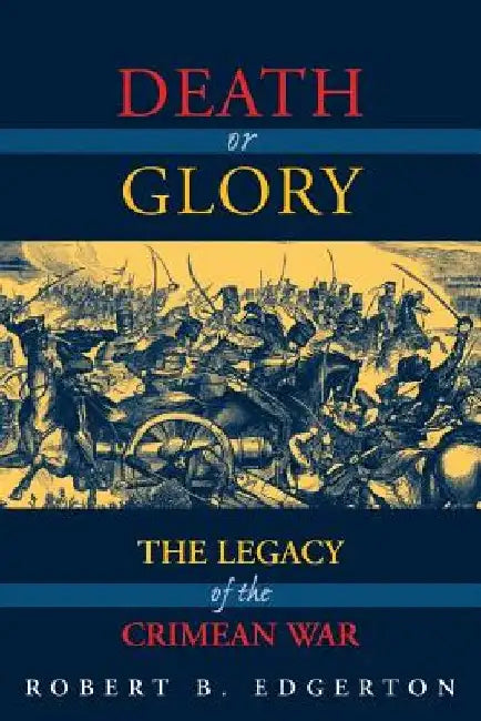 Death or Glory: The Legacy of the Crimean War by Robert B. Edgerton
