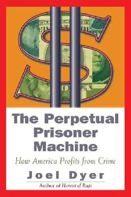 Perpetual Prisoner Machine: How America Profits from Crime by Joel Dyer