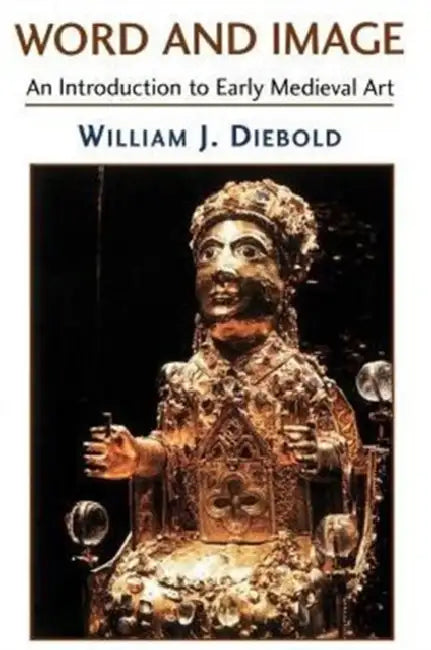 Word and Image: The Art of the Early Middle Ages, 600-1050 by William Diebold