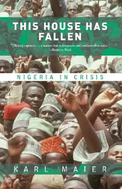 This House Has Fallen: Nigeria in Crisis by Karl Maier