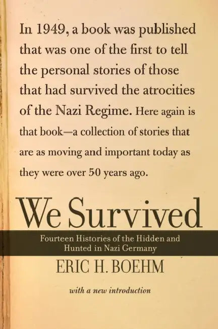 We Survived: Fourteen Histories of the Hidden and Hunted in Nazi Germany by Eric H. Boehm