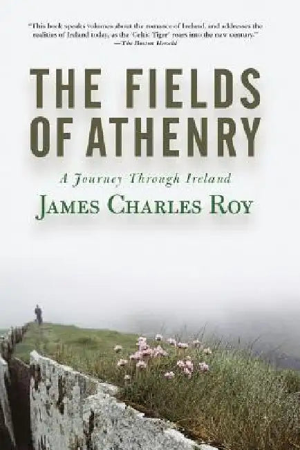 The Fields of Athenry: A Journey Through Ireland by James Charles Roy