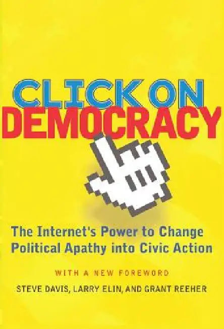 Click on Democracy: The Internet's Power to Change Political Apathy Into Civic Action by Grant Reeher