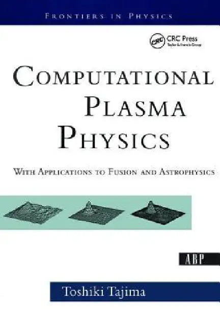 Computational Plasma Physics: With Applications to Fusion and Astrophysics by Toshi Tajima