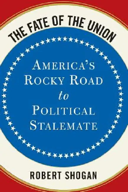 The Fate of the Union: America's Rocky Road to Political Stalemate by Robert Shogan