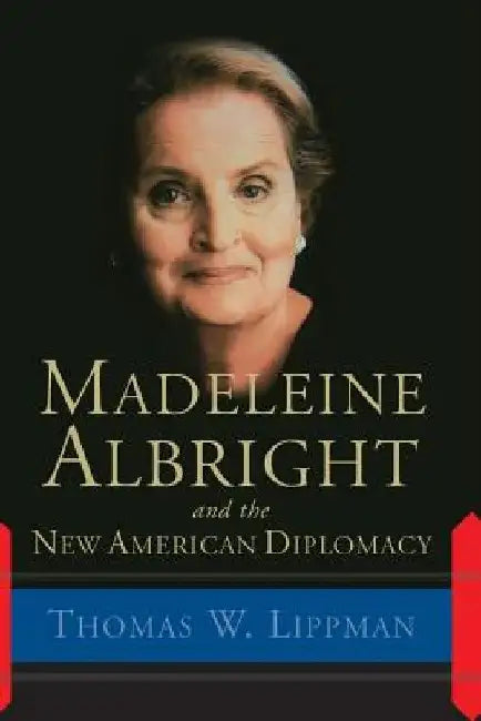 Madeleine Albright and the New American Diplomacy by Thomas W. Lippman