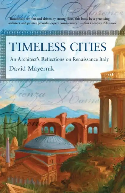 Timeless Cities: An Architect's Reflections on Renaissance Italy by David Mayernik