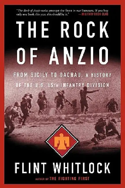The Rock of Anzio: From Sicily to Dachau, a History of the U.S. 45th Infantry Division by Flint Whitlock