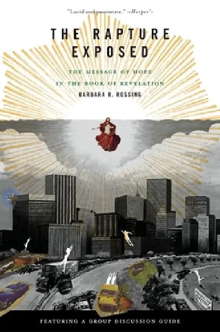 The Rapture Exposed: The Message of Hope in the Book of Revelation by Barbara R. Rossing