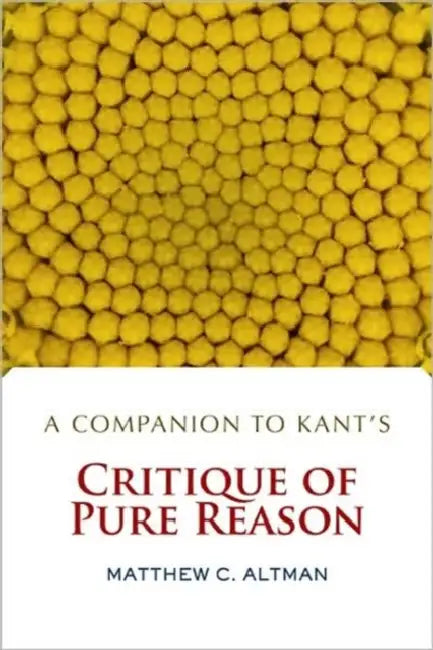 A Companion to Kant's Critique of Pure Reason by Matthew C. Altman