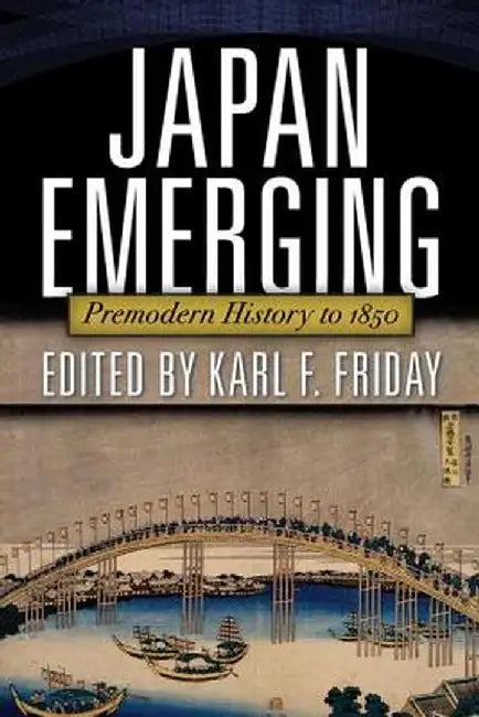 Japan Emerging: Premodern History to 1850 by Karl F. Friday
