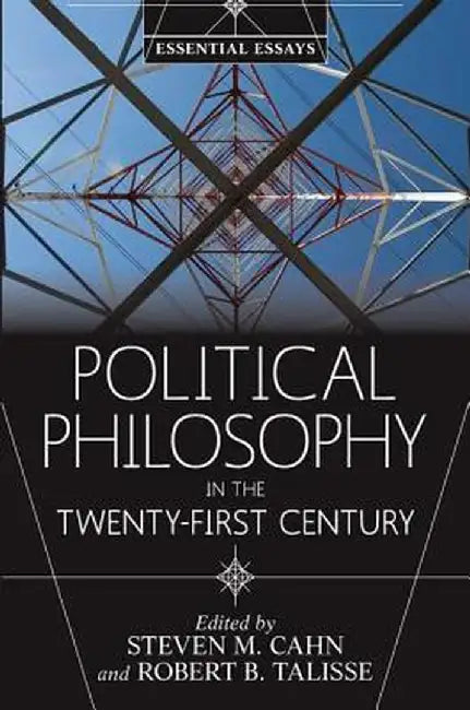 Political Philosophy in the Twenty-First Century: Essential Essays by Steven M. Cahn