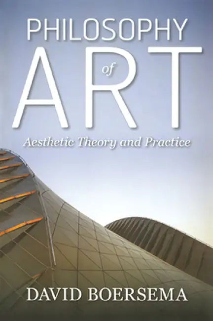 Philosophy of Art: Aesthetic Theory and Practice by David Boersema