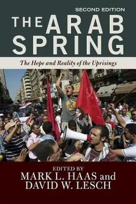 The Arab Spring: The Hope and Reality of the Uprisings by Mark L. Haas